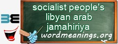 WordMeaning blackboard for socialist people's libyan arab jamahiriya